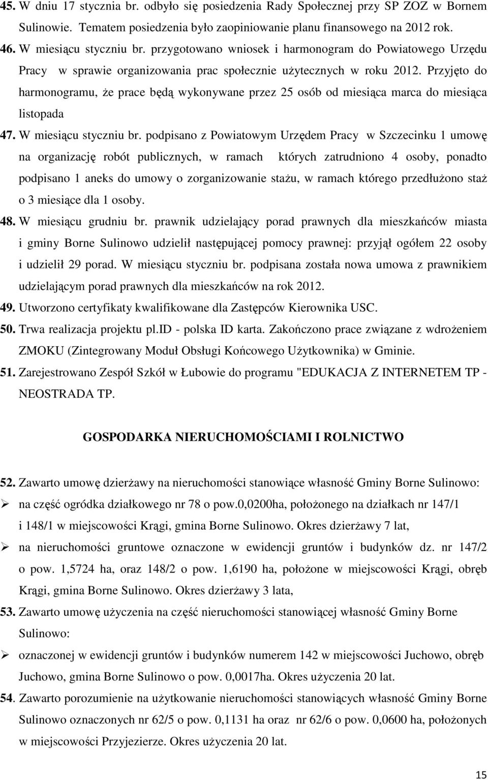 Przyjęto do harmonogramu, Ŝe prace będą wykonywane przez 25 osób od miesiąca marca do miesiąca listopada 47. W miesiącu styczniu br.