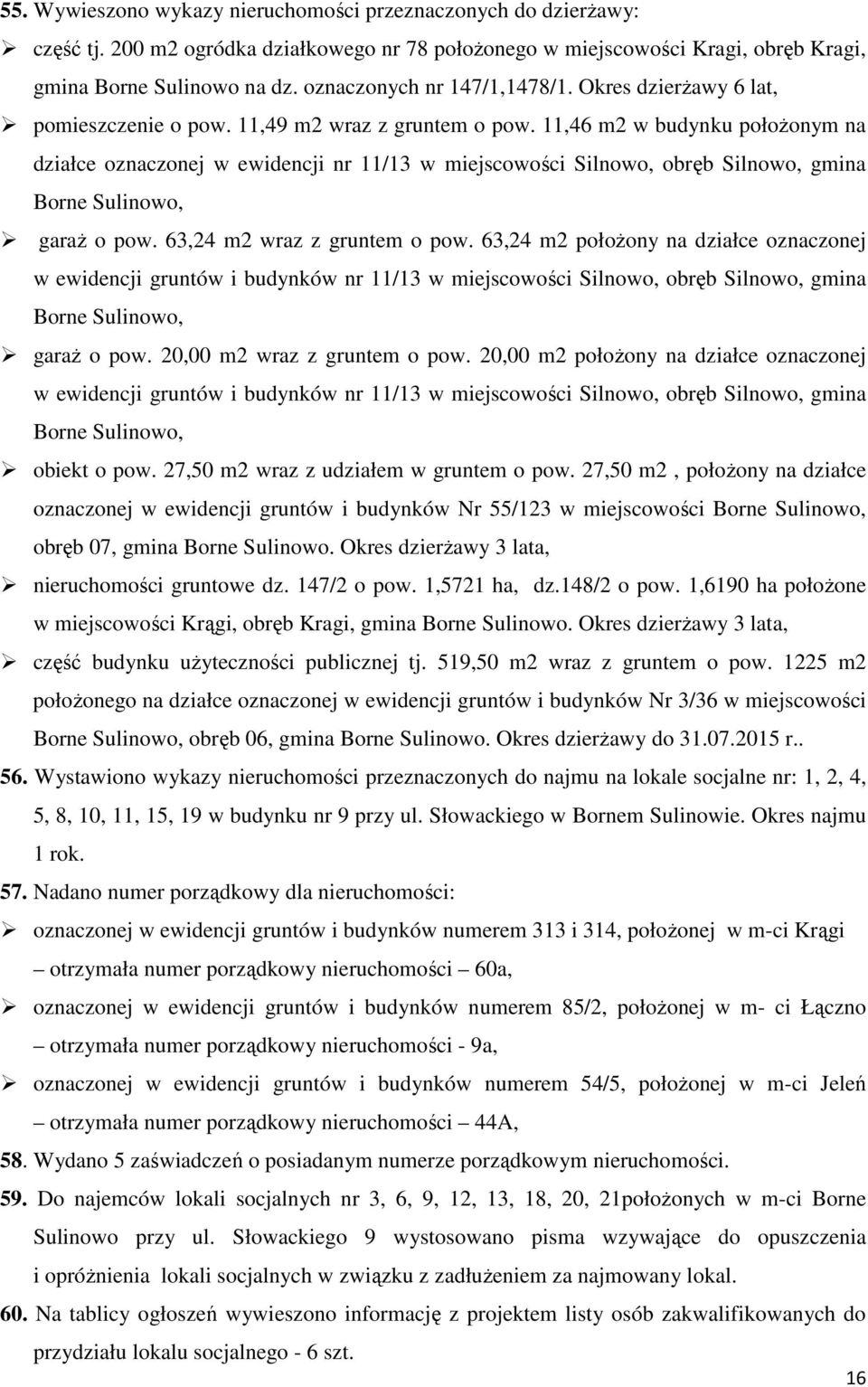 11,46 m2 w budynku połoŝonym na działce oznaczonej w ewidencji nr 11/13 w miejscowości Silnowo, obręb Silnowo, gmina Borne Sulinowo, garaŝ o pow. 63,24 m2 wraz z gruntem o pow.