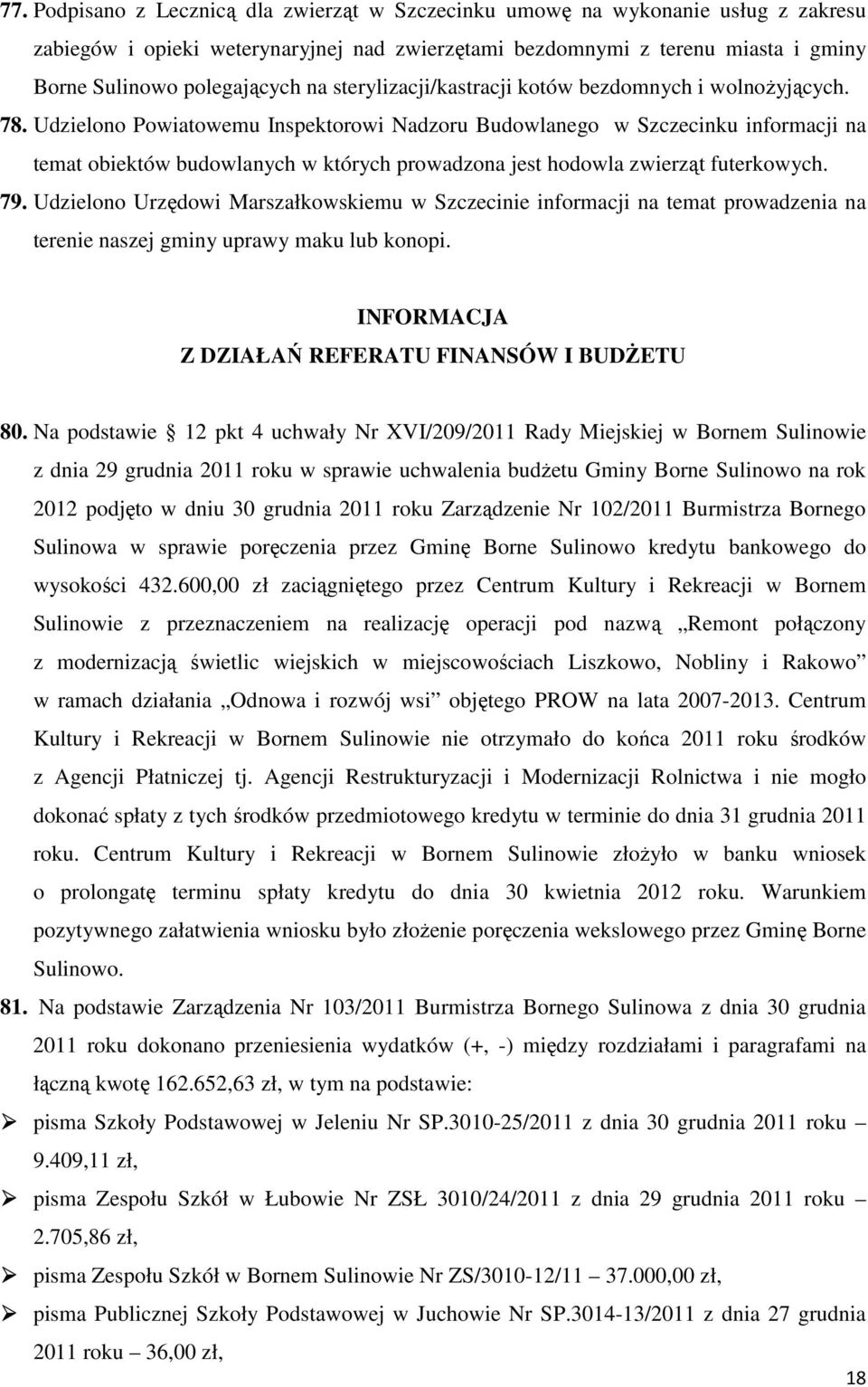 Udzielono Powiatowemu Inspektorowi Nadzoru Budowlanego w Szczecinku informacji na temat obiektów budowlanych w których prowadzona jest hodowla zwierząt futerkowych. 79.