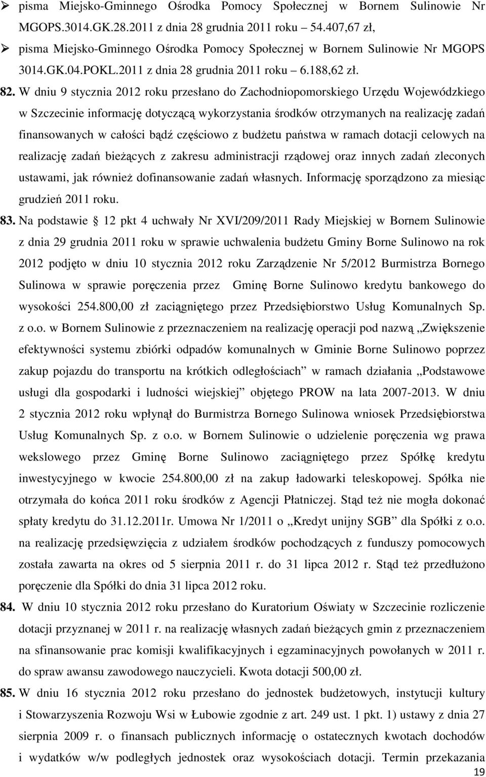 W dniu 9 stycznia 2012 roku przesłano do Zachodniopomorskiego Urzędu Wojewódzkiego w Szczecinie informację dotyczącą wykorzystania środków otrzymanych na realizację zadań finansowanych w całości bądź