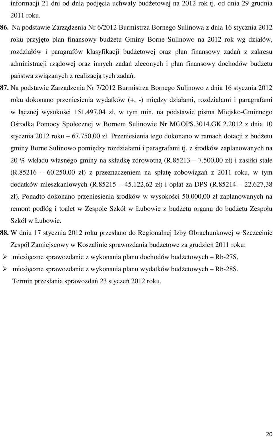 klasyfikacji budŝetowej oraz plan finansowy zadań z zakresu administracji rządowej oraz innych zadań zleconych i plan finansowy dochodów budŝetu państwa związanych z realizacją tych zadań. 87.