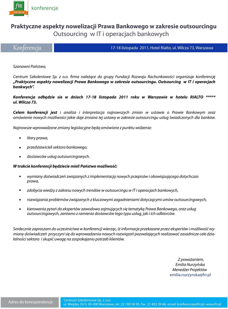 Celem konferencji jest : analiza i interpretacja najnowszych zmian w ustawie o Prawie Bankowym oraz omówienie nowych możliwości jakie daje zmiana tej ustawy w zakresie outsourcingu usług świadczonych