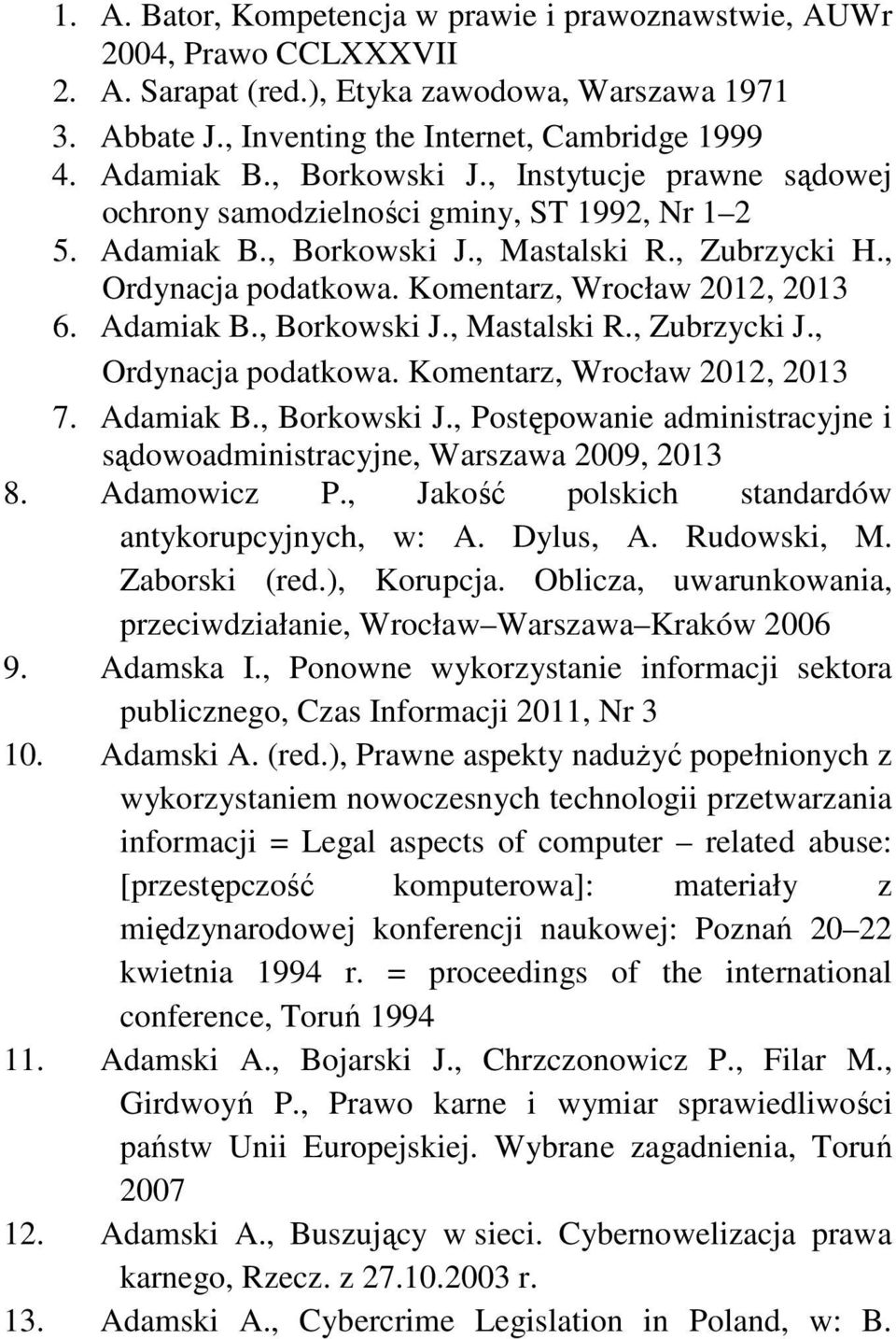 Adamiak B., Borkowski J., Mastalski R., Zubrzycki J., Ordynacja podatkowa. Komentarz, Wrocław 2012, 2013 7. Adamiak B., Borkowski J., Postępowanie administracyjne i sądowoadministracyjne, Warszawa 2009, 2013 8.