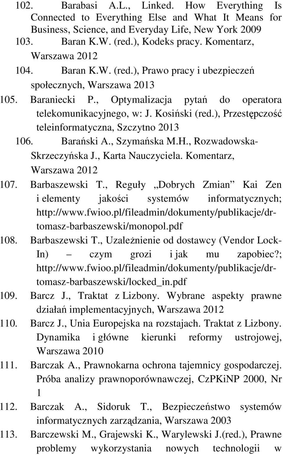 ), Przestępczość teleinformatyczna, Szczytno 2013 106. Barański A., Szymańska M.H., Rozwadowska- Skrzeczyńska J., Karta Nauczyciela. Komentarz, Warszawa 2012 107. Barbaszewski T.