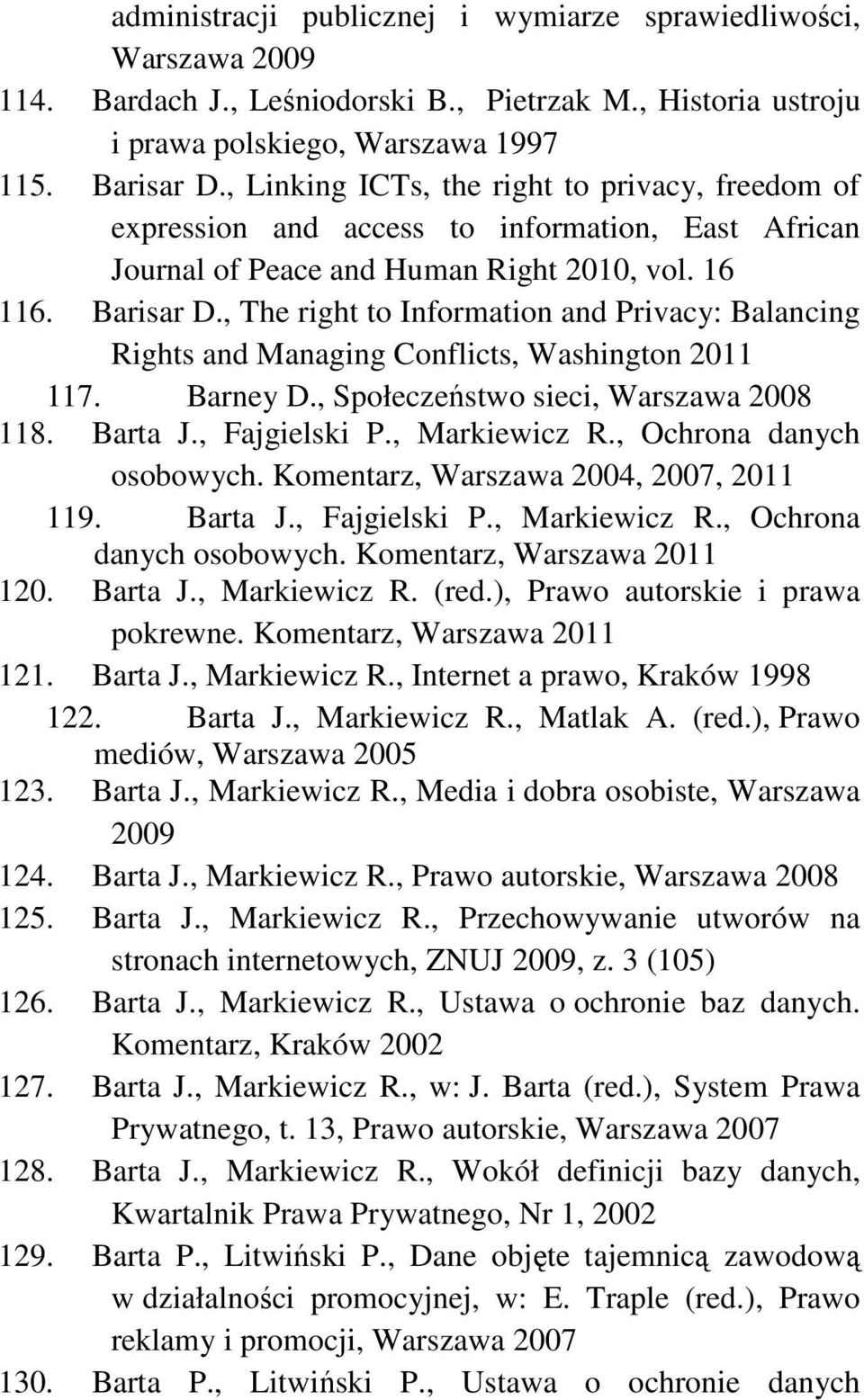 , The right to Information and Privacy: Balancing Rights and Managing Conflicts, Washington 2011 117. Barney D., Społeczeństwo sieci, Warszawa 2008 118. Barta J., Fajgielski P., Markiewicz R.
