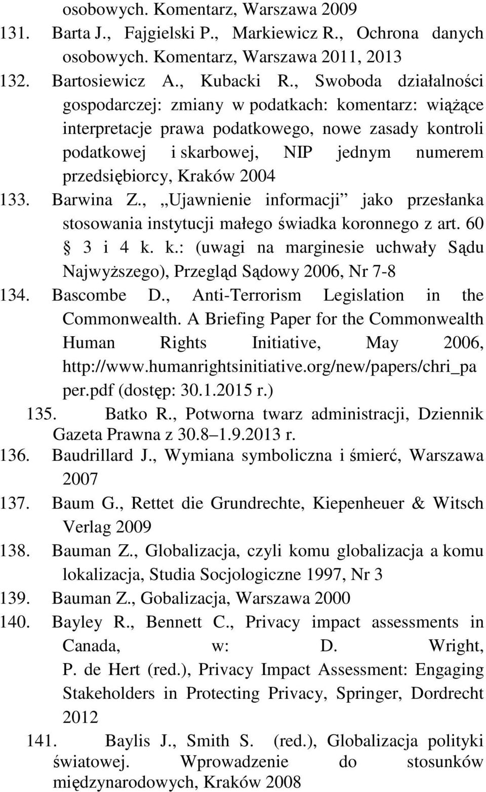 2004 133. Barwina Z., Ujawnienie informacji jako przesłanka stosowania instytucji małego świadka koronnego z art. 60 3 i 4 k. k.: (uwagi na marginesie uchwały Sądu Najwyższego), Przegląd Sądowy 2006, Nr 7-8 134.