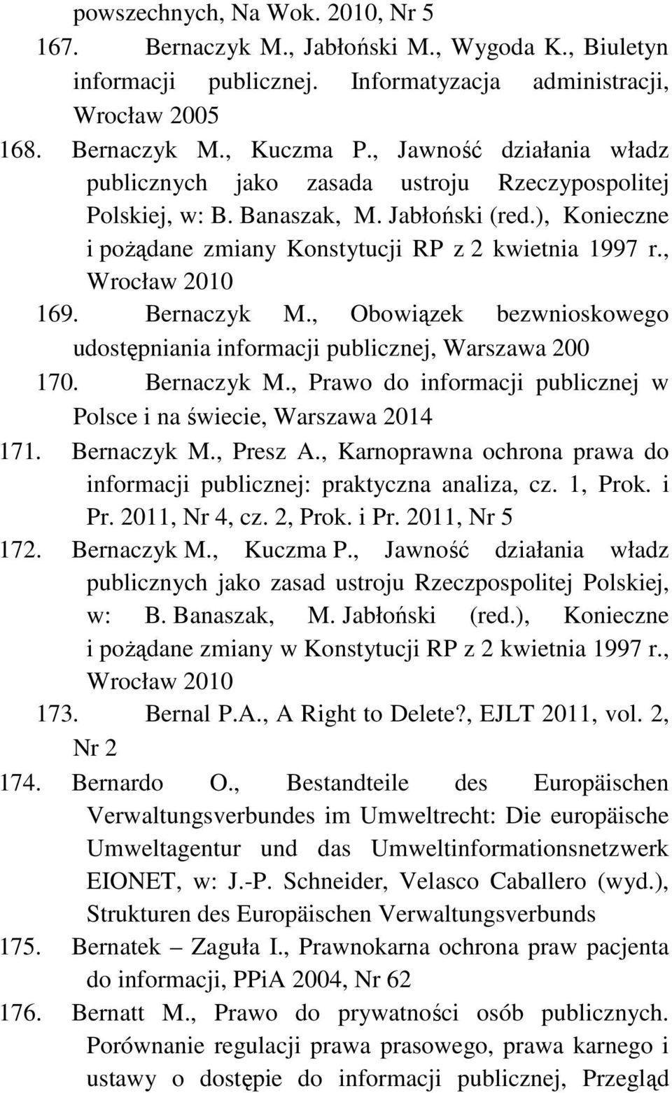 , Wrocław 2010 169. Bernaczyk M., Obowiązek bezwnioskowego udostępniania informacji publicznej, Warszawa 200 170. Bernaczyk M., Prawo do informacji publicznej w Polsce i na świecie, Warszawa 2014 171.