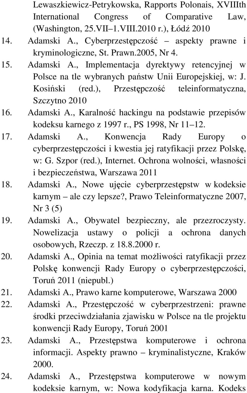 Kosiński (red.), Przestępczość teleinformatyczna, Szczytno 2010 16. Adamski A., Karalność hackingu na podstawie przepisów kodeksu karnego z 1997 r., PS 1998, Nr 11 12. 17. Adamski A., Konwencja Rady Europy o cyberprzestępczości i kwestia jej ratyfikacji przez Polskę, w: G.