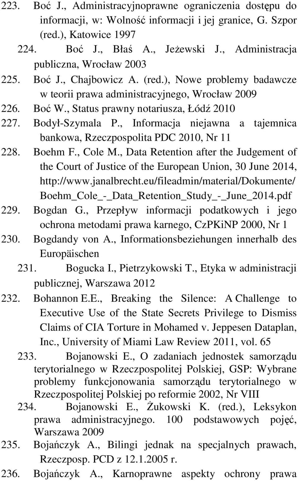 Bodył-Szymala P., Informacja niejawna a tajemnica bankowa, Rzeczpospolita PDC 2010, Nr 11 228. Boehm F., Cole M.