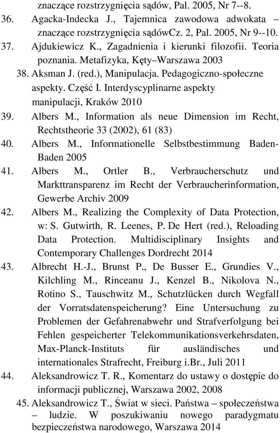 Interdyscyplinarne aspekty manipulacji, Kraków 2010 39. Albers M., Information als neue Dimension im Recht, Rechtstheorie 33 (2002), 61 (83) 40. Albers M., Informationelle Selbstbestimmung Baden- Baden 2005 41.
