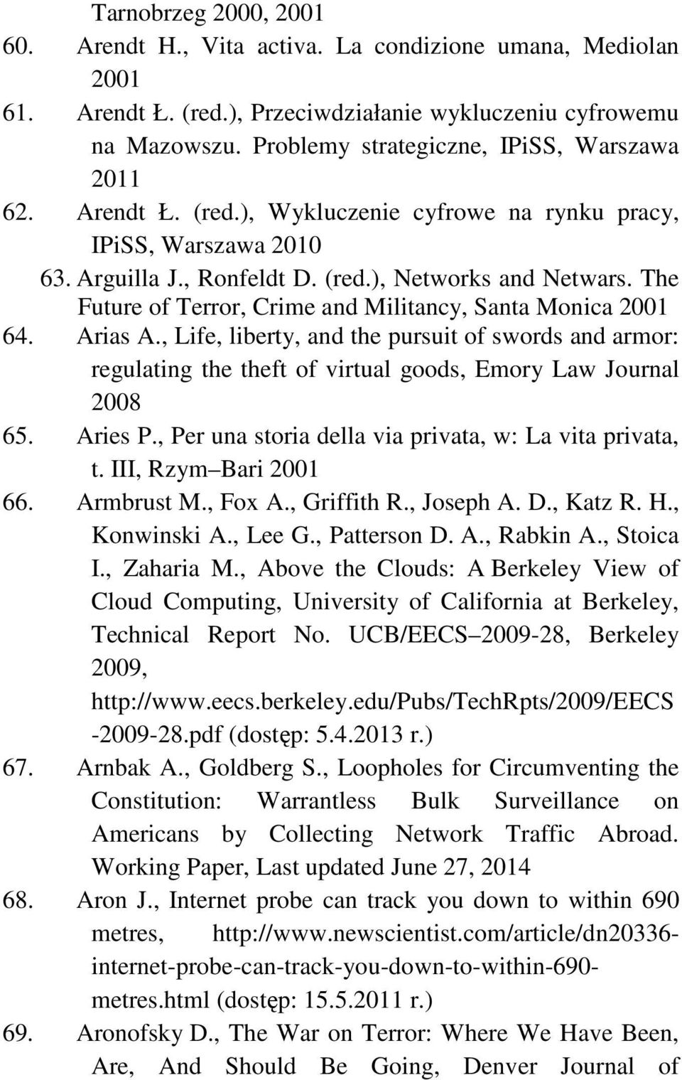 The Future of Terror, Crime and Militancy, Santa Monica 2001 64. Arias A., Life, liberty, and the pursuit of swords and armor: regulating the theft of virtual goods, Emory Law Journal 2008 65.