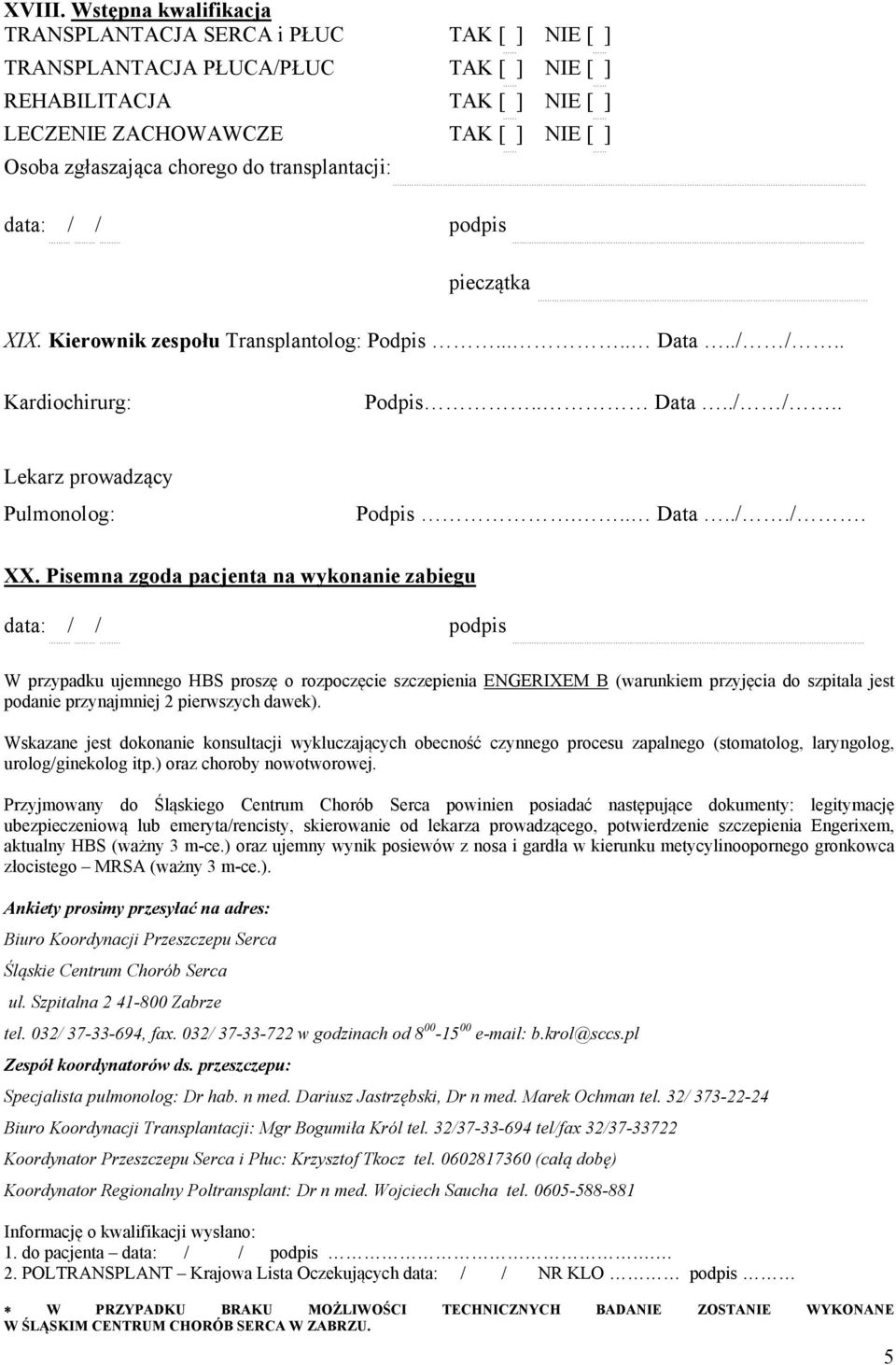 do transplantacji: data: / / podpis pieczątka XIX. Kierownik zespołu Transplantolog: Podpis..... Data..//.. Kardiochirurg: Podpis.. Data..//.. Lekarz prowadzący Pulmonolog: Podpis... Data.././. XX.