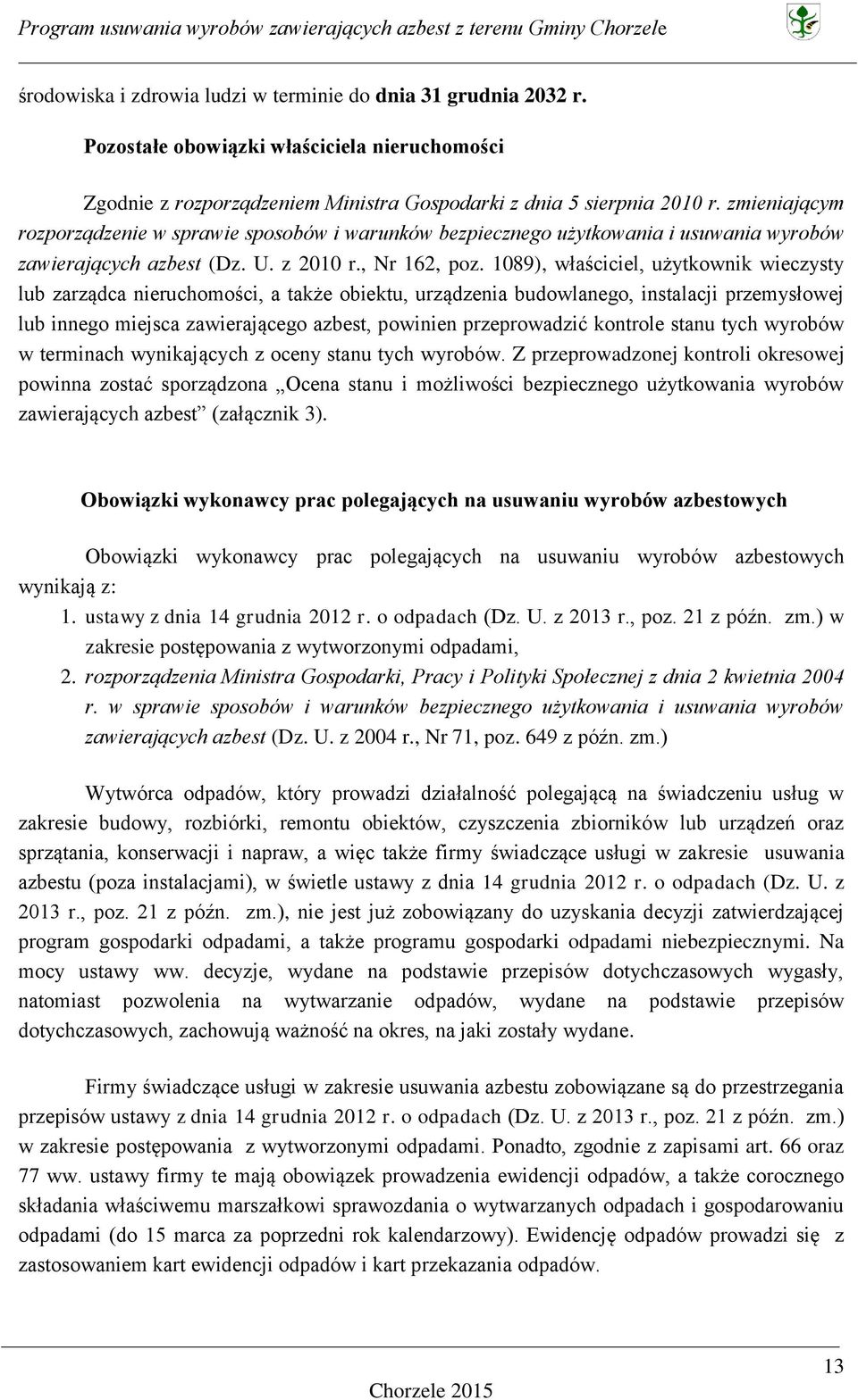 1089), właściciel, użytkownik wieczysty lub zarządca nieruchomości, a także obiektu, urządzenia budowlanego, instalacji przemysłowej lub innego miejsca zawierającego azbest, powinien przeprowadzić