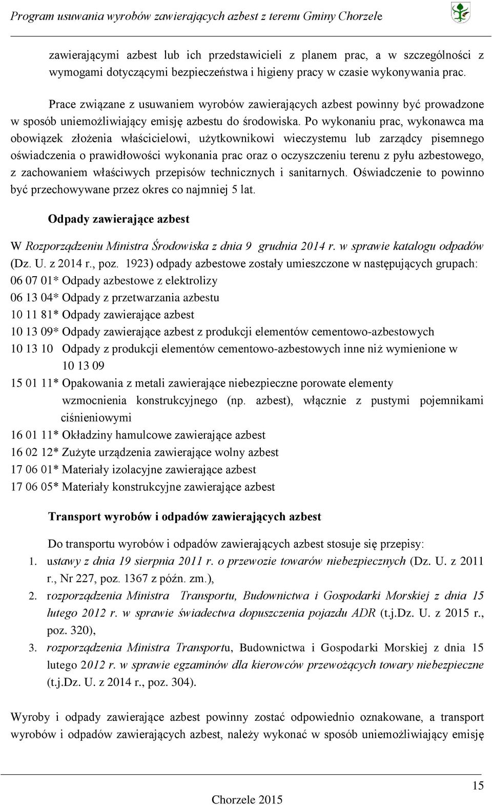 Po wykonaniu prac, wykonawca ma obowiązek złożenia właścicielowi, użytkownikowi wieczystemu lub zarządcy pisemnego oświadczenia o prawidłowości wykonania prac oraz o oczyszczeniu terenu z pyłu