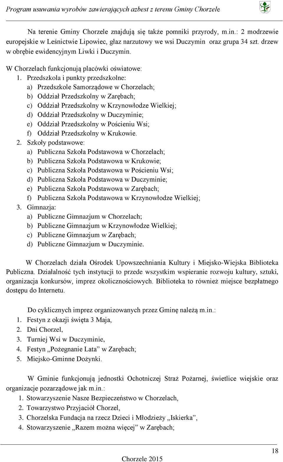 Przedszkola i punkty przedszkolne: a) Przedszkole Samorządowe w Chorzelach; b) Oddział Przedszkolny w Zarębach; c) Oddział Przedszkolny w Krzynowłodze Wielkiej; d) Oddział Przedszkolny w Duczyminie;