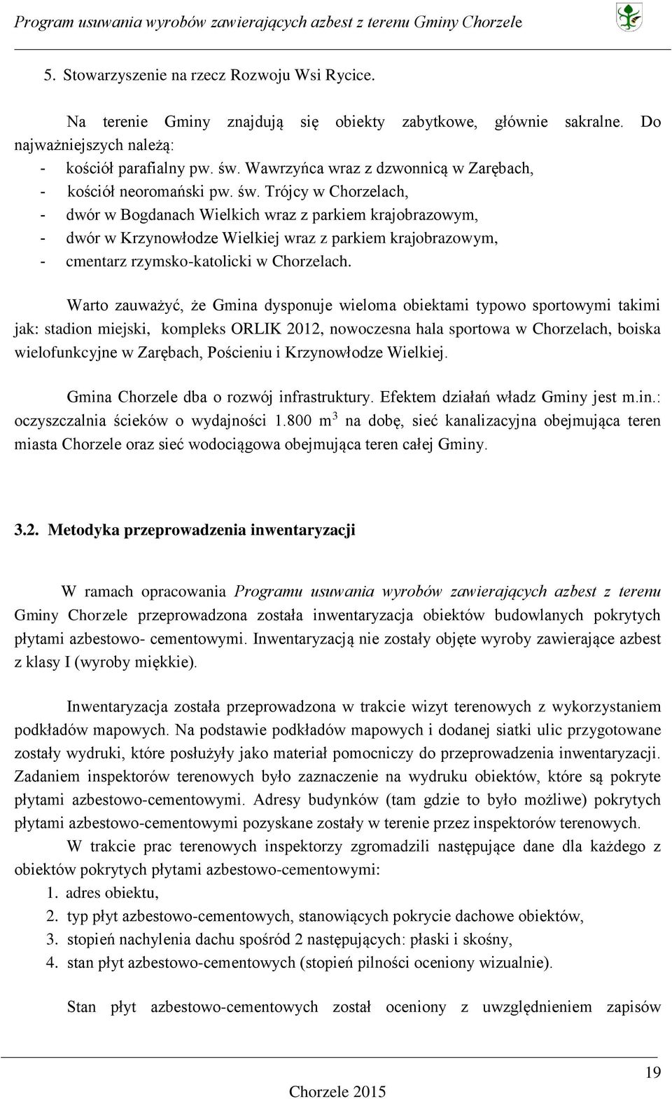 Trójcy w Chorzelach, - dwór w Bogdanach Wielkich wraz z parkiem krajobrazowym, - dwór w Krzynowłodze Wielkiej wraz z parkiem krajobrazowym, - cmentarz rzymsko-katolicki w Chorzelach.