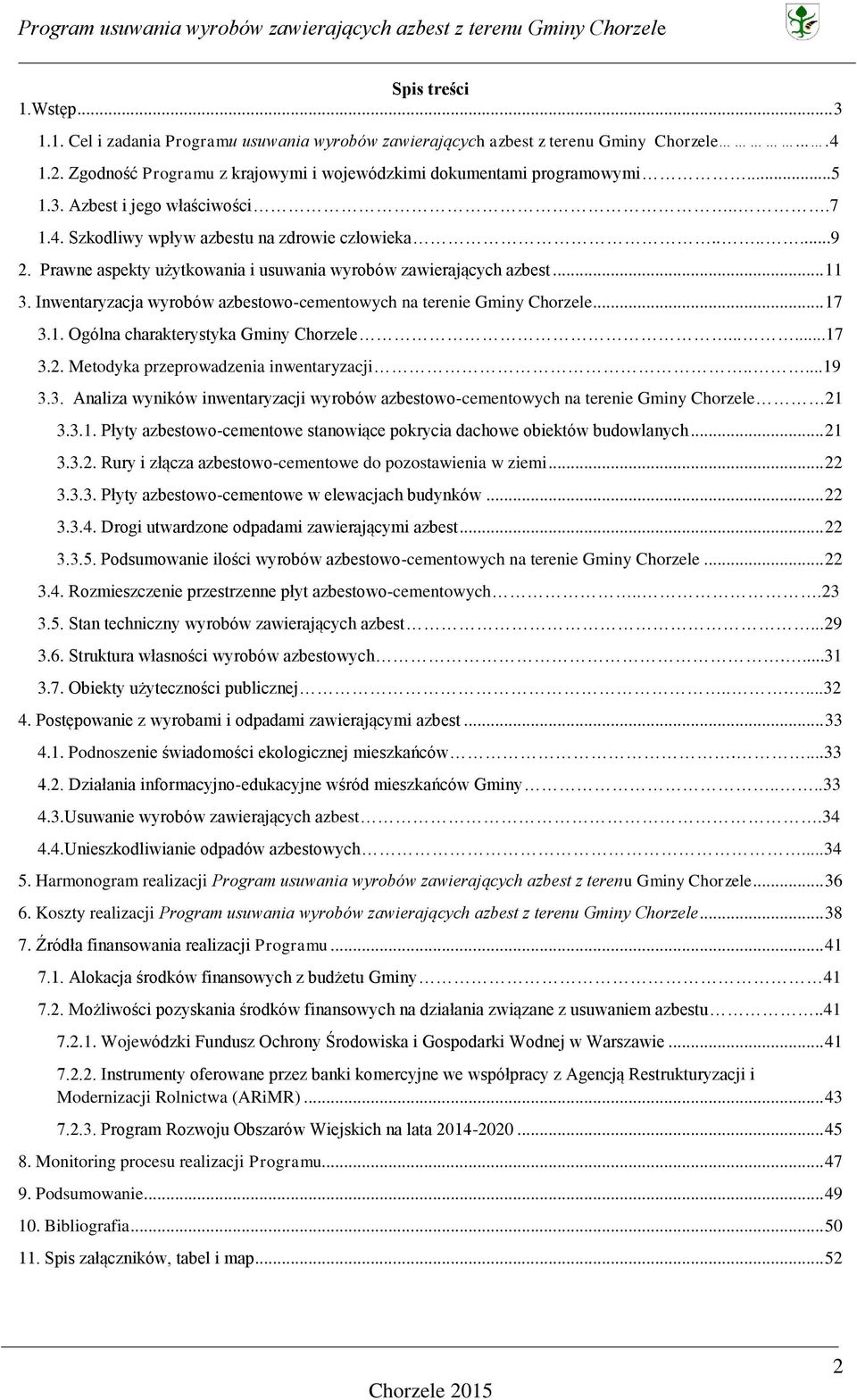 Inwentaryzacja wyrobów azbestowo-cementowych na terenie Gminy Chorzele... 17 3.1. Ogólna charakterystyka Gminy Chorzele......17 3.2. Metodyka przeprowadzenia inwentaryzacji.....19 3.3. Analiza wyników inwentaryzacji wyrobów azbestowo-cementowych na terenie Gminy Chorzele 21 3.