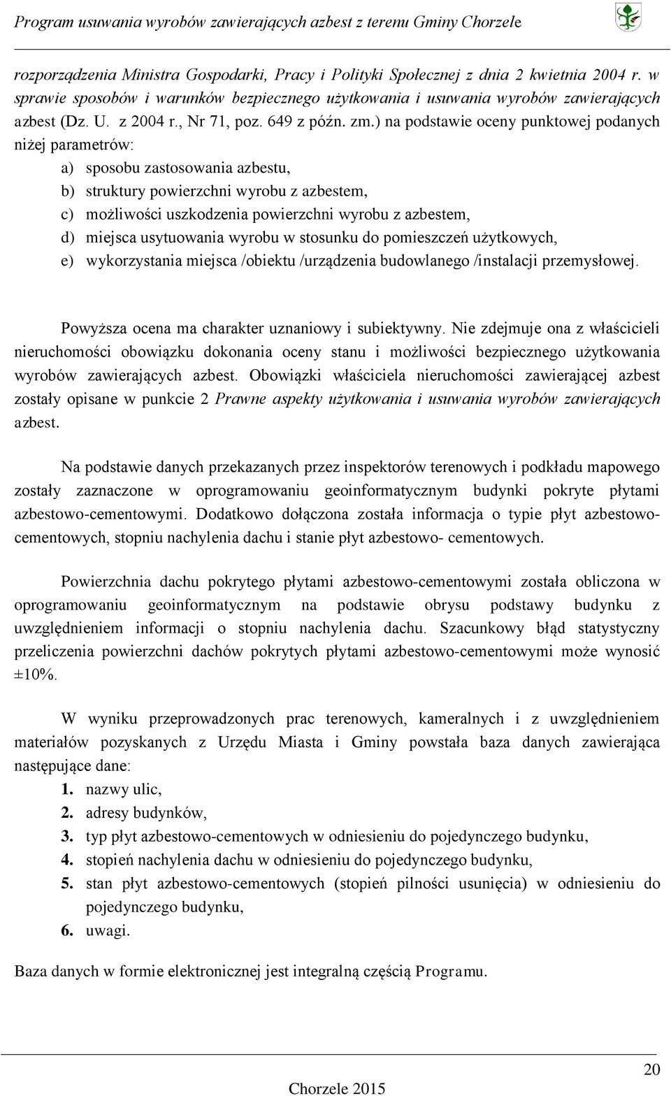 ) na podstawie oceny punktowej podanych niżej parametrów: a) sposobu zastosowania azbestu, b) struktury powierzchni wyrobu z azbestem, c) możliwości uszkodzenia powierzchni wyrobu z azbestem, d)