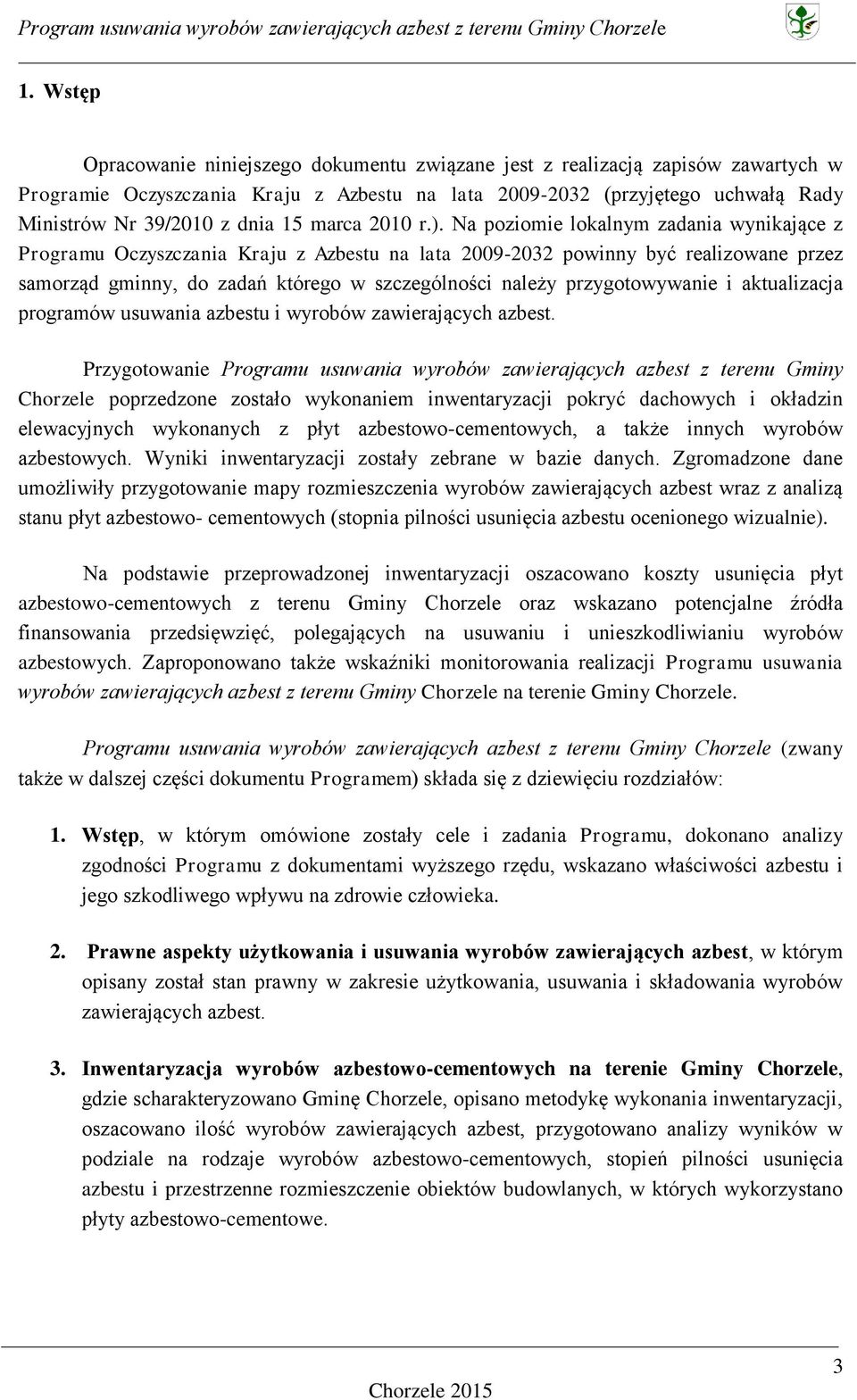 Na poziomie lokalnym zadania wynikające z Programu Oczyszczania Kraju z Azbestu na lata 2009-2032 powinny być realizowane przez samorząd gminny, do zadań którego w szczególności należy