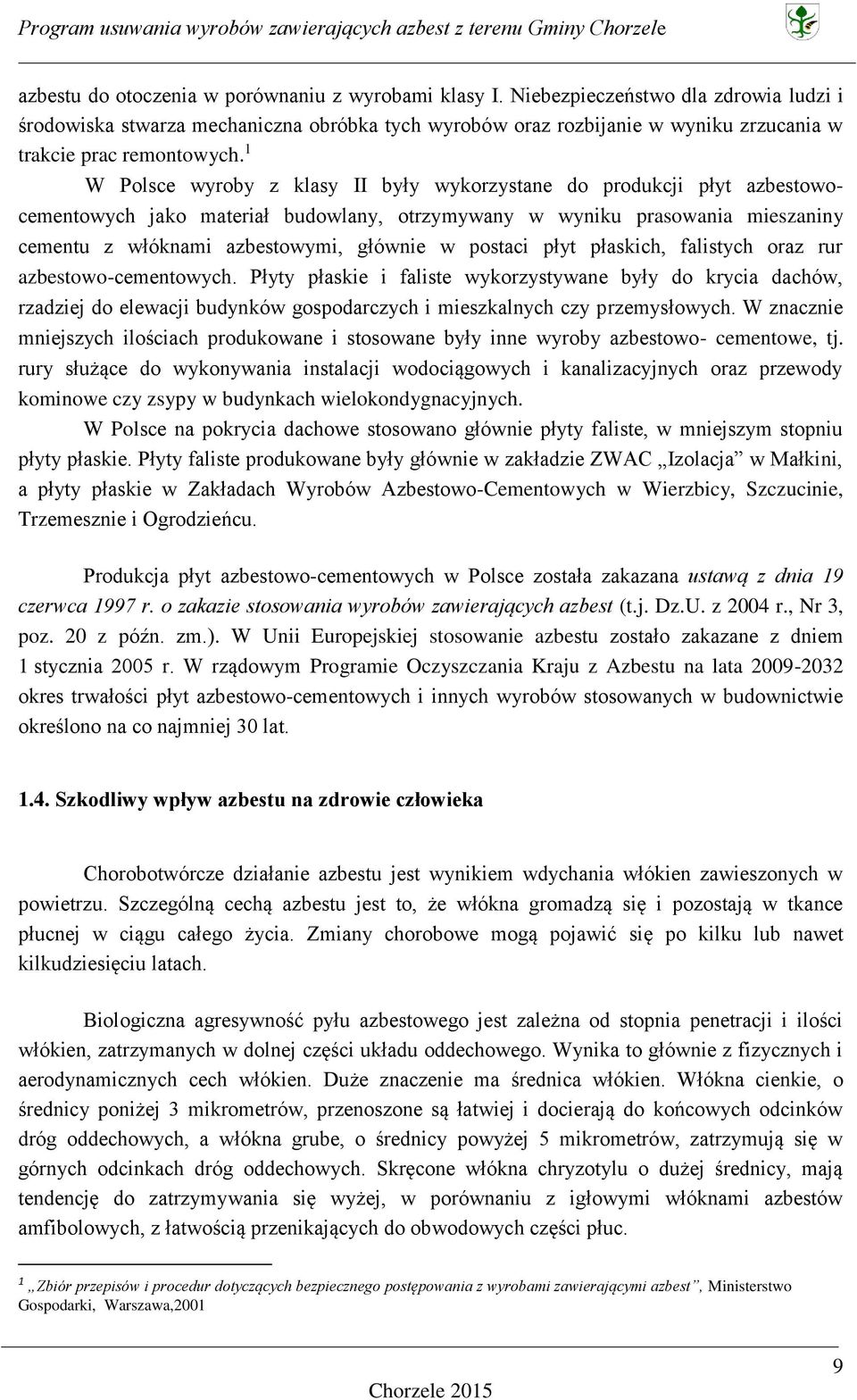 1 W Polsce wyroby z klasy II były wykorzystane do produkcji płyt azbestowocementowych jako materiał budowlany, otrzymywany w wyniku prasowania mieszaniny cementu z włóknami azbestowymi, głównie w