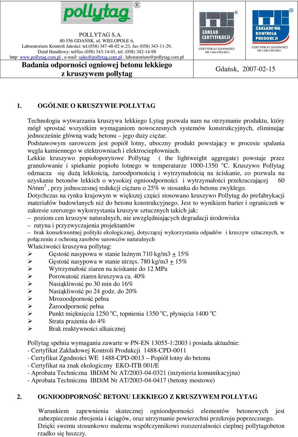 OGÓLNIE O KRUSZYWIE POLLYTAG Technologia wytwarzania kruszywa lekkiego Lytag pozwala nam na otrzymanie produktu, który mógł sprostać wszystkim wymaganiom nowoczesnych systemów konstrukcyjnych,