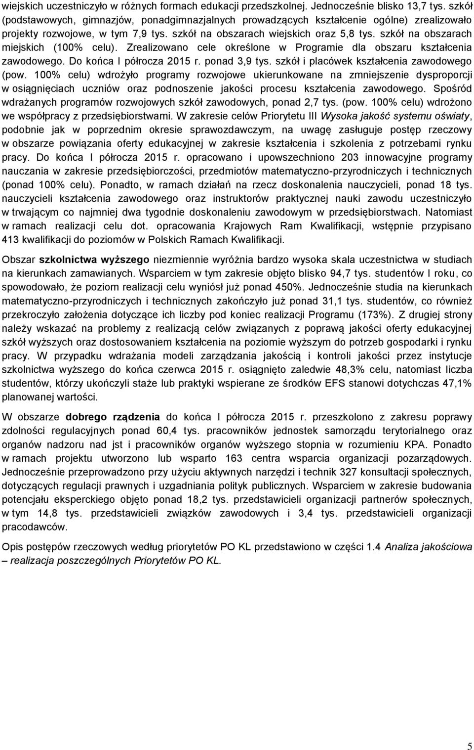 szkół na obszarach miejskich (100% celu). Zrealizowano cele określone w Programie dla obszaru kształcenia zawodowego. Do końca I półrocza 2015 r. ponad 3,9 tys.