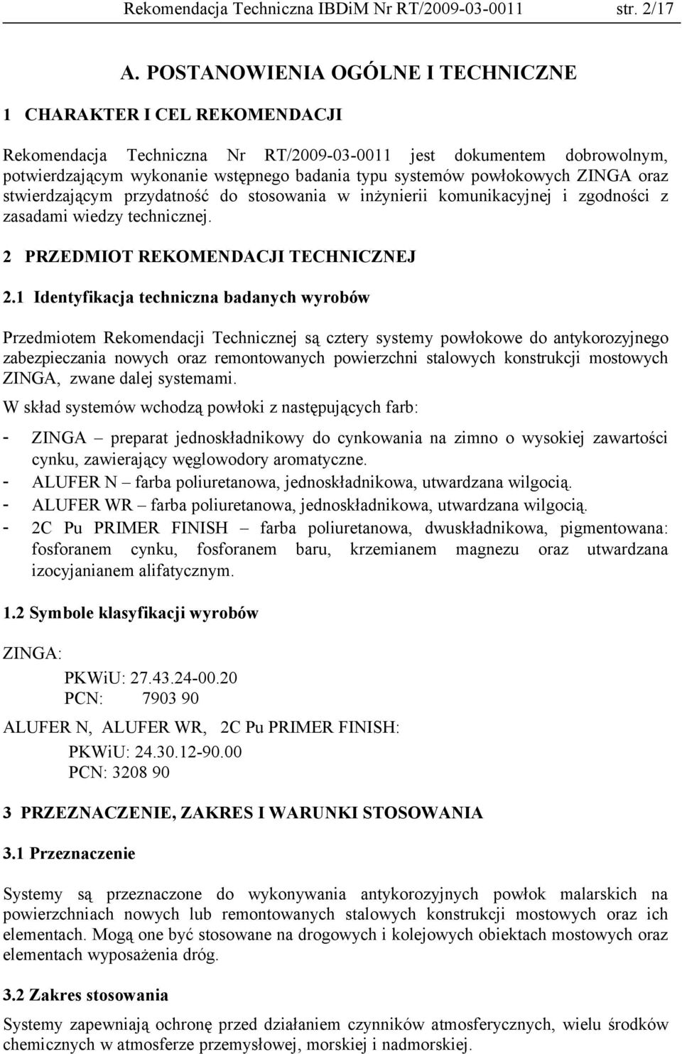 powłokowych ZINGA oraz stwierdzającym przydatność do stosowania w inżynierii komunikacyjnej i zgodności z zasadami wiedzy technicznej. 2 PRZEDMIOT REKOMENDACJI TECHNICZNEJ 2.