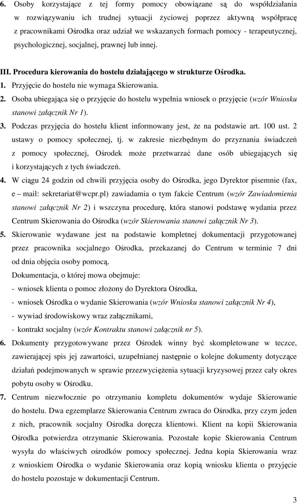 2. Osoba ubiegająca się o przyjęcie do hostelu wypełnia wniosek o przyjęcie (wzór Wniosku stanowi załącznik Nr 1). 3. Podczas przyjęcia do hostelu klient informowany jest, Ŝe na podstawie art.