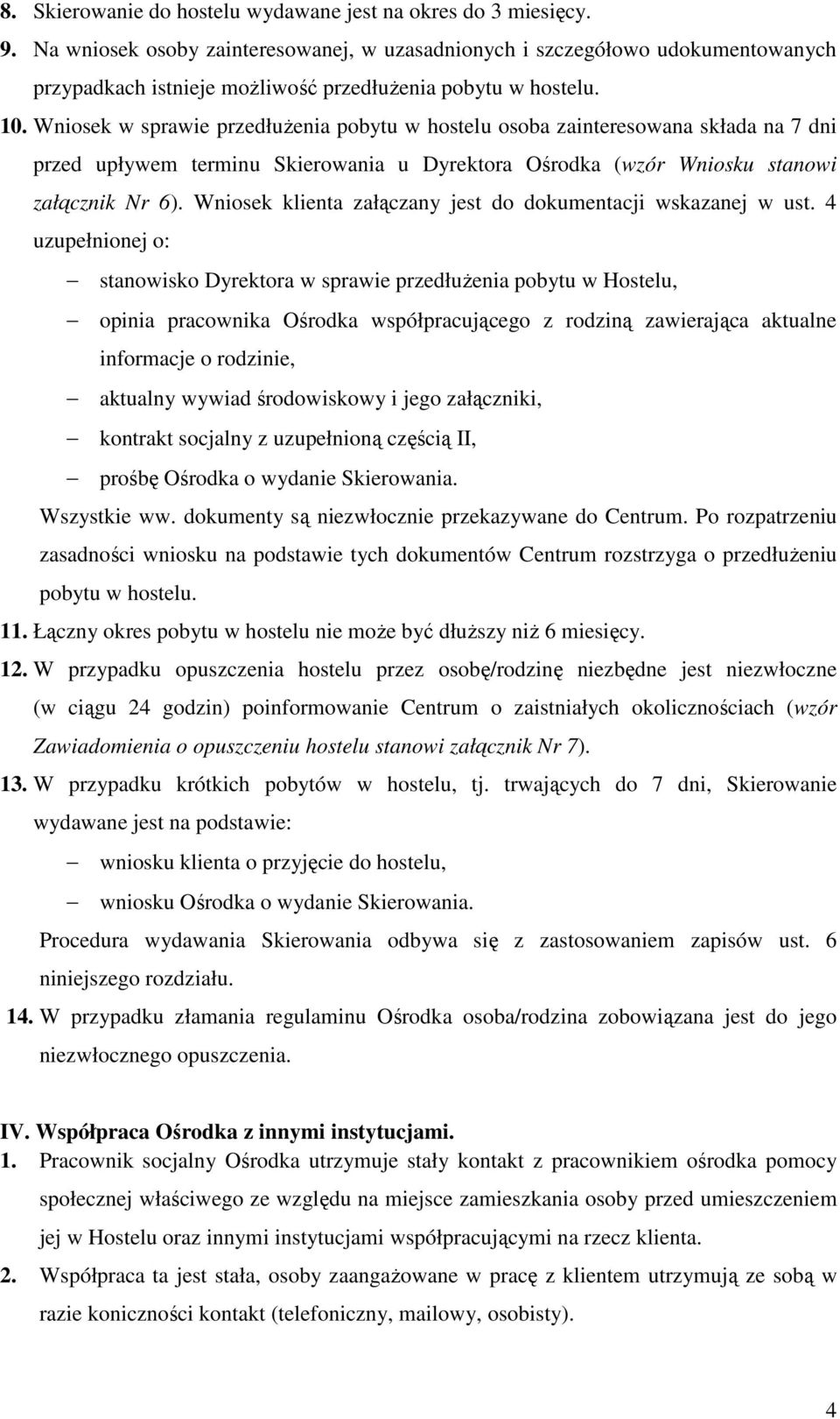 Wniosek w sprawie przedłuŝenia pobytu w hostelu osoba zainteresowana składa na 7 dni przed upływem terminu Skierowania u Dyrektora Ośrodka (wzór Wniosku stanowi załącznik Nr 6).