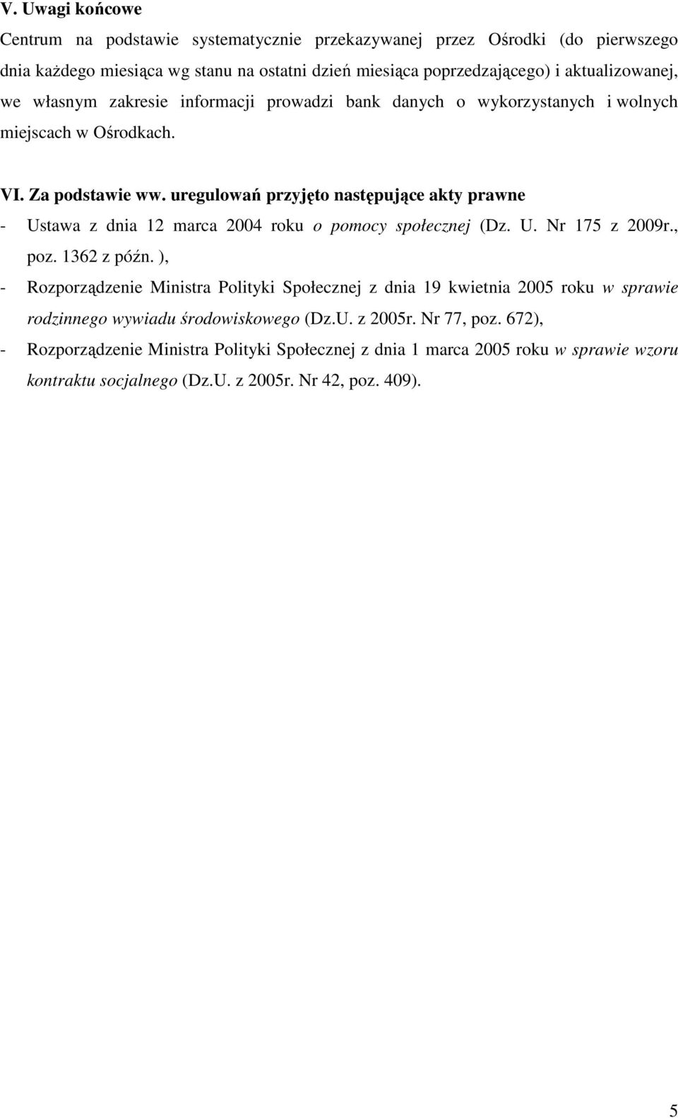 uregulowań przyjęto następujące akty prawne - Ustawa z dnia 12 marca 2004 roku o pomocy społecznej (Dz. U. Nr 175 z 2009r., poz. 1362 z późn.