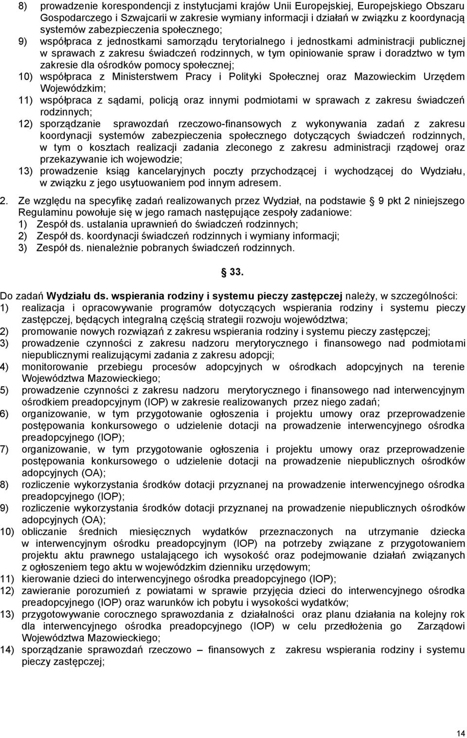 w tym zakresie dla ośrodków pomocy społecznej; 10) współpraca z Ministerstwem Pracy i Polityki Społecznej oraz Mazowieckim Urzędem Wojewódzkim; 11) współpraca z sądami, policją oraz innymi podmiotami