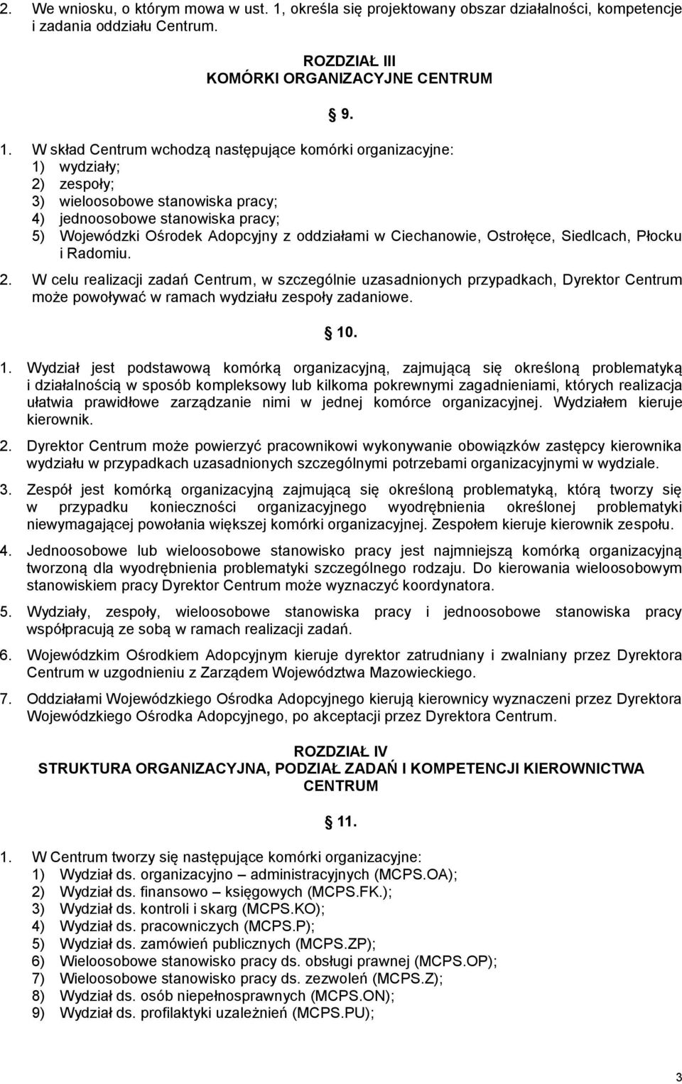 W skład Centrum wchodzą następujące komórki organizacyjne: 1) wydziały; 2) zespoły; 3) wieloosobowe stanowiska pracy; 4) jednoosobowe stanowiska pracy; 5) Wojewódzki Ośrodek Adopcyjny z oddziałami w