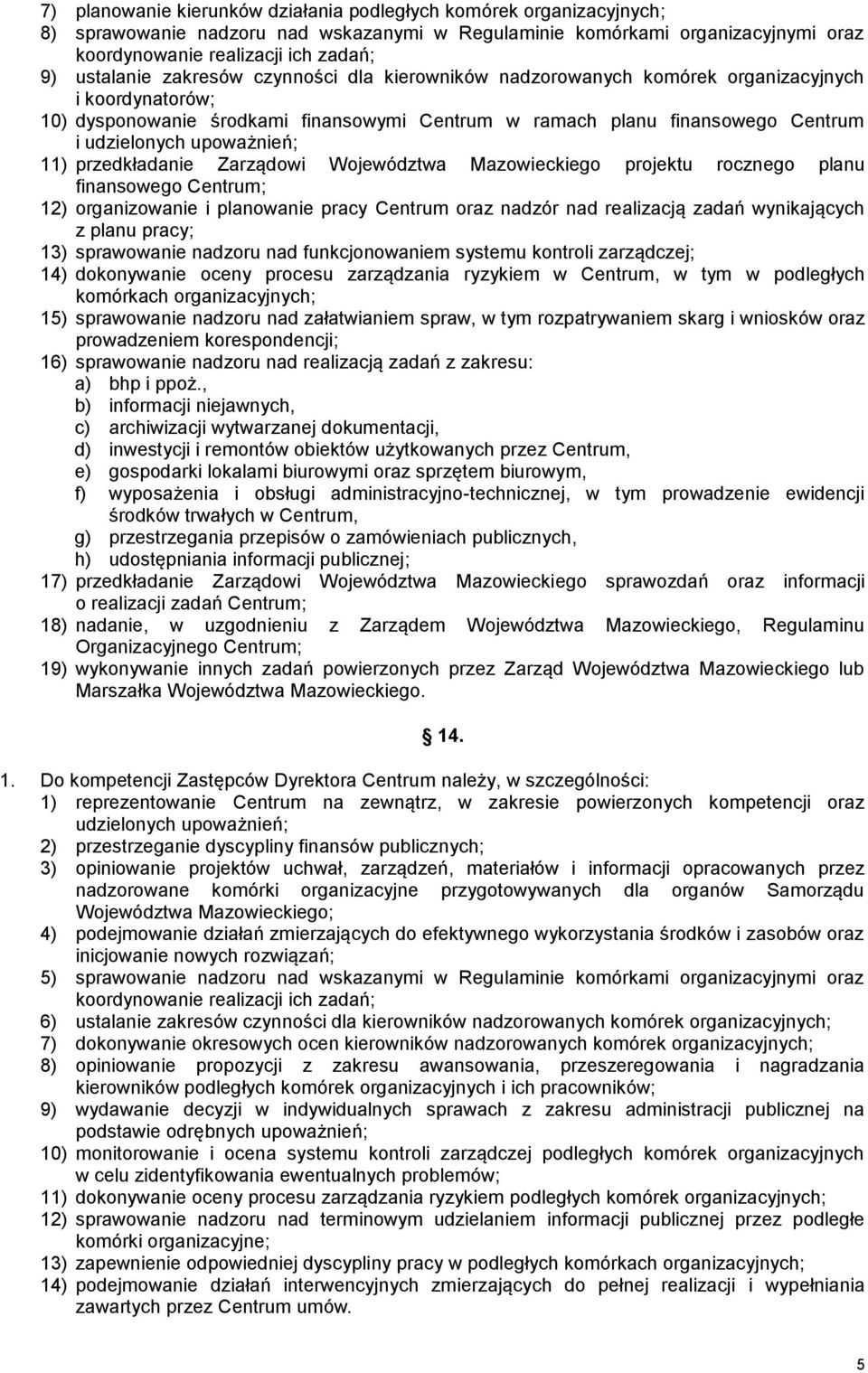 upoważnień; 11) przedkładanie Zarządowi Województwa Mazowieckiego projektu rocznego planu finansowego Centrum; 12) organizowanie i planowanie pracy Centrum oraz nadzór nad realizacją zadań