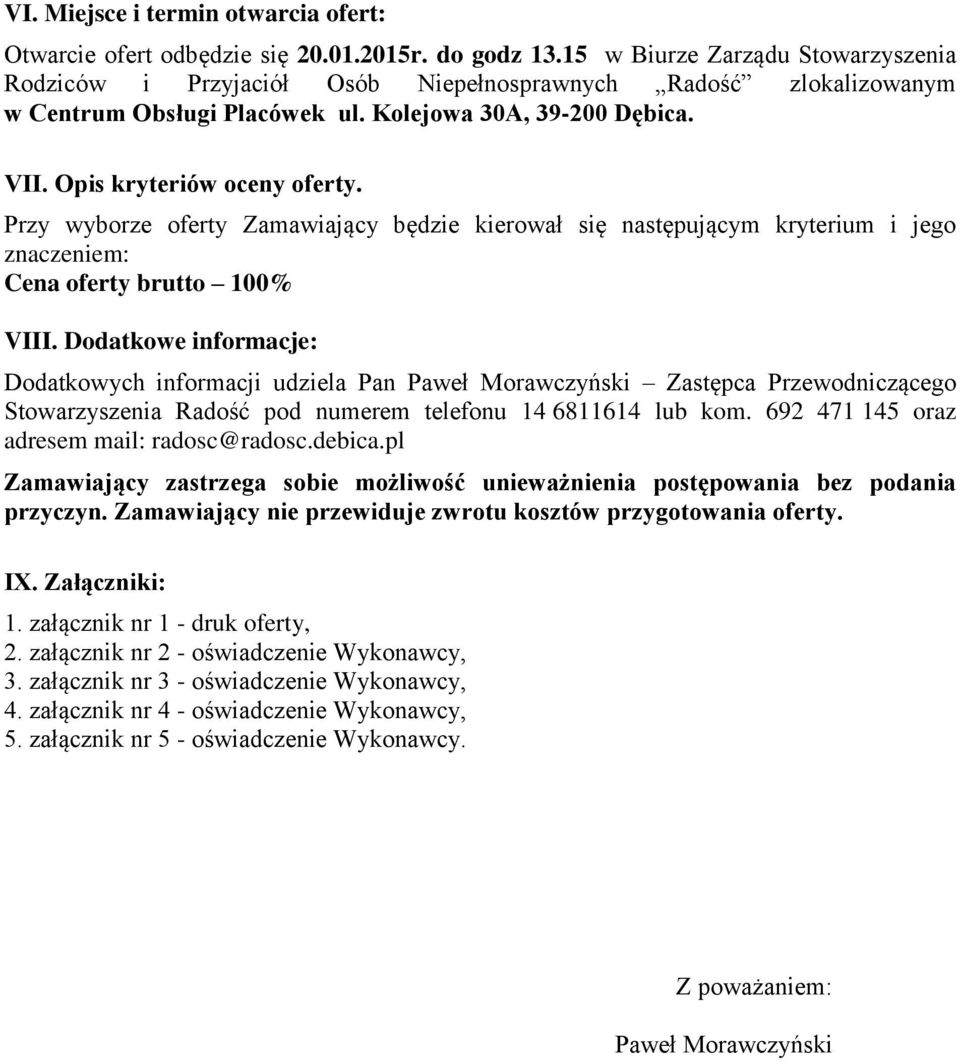 Przy wyborze oferty Zamawiający będzie kierował się następującym kryterium i jego znaczeniem: Cena oferty brutto 100% VIII.