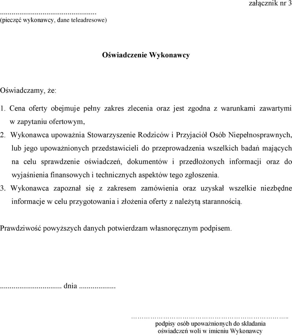 Wykonawca upoważnia Stowarzyszenie Rodziców i Przyjaciół Osób Niepełnosprawnych, lub jego upoważnionych przedstawicieli do przeprowadzenia wszelkich badań mających na celu sprawdzenie oświadczeń,