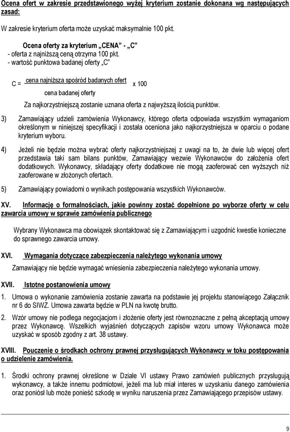 - wartość punktowa badanej oferty C C = cena najniższa spośród badanych ofert x 100 cena badanej oferty Za najkorzystniejszą zostanie uznana oferta z najwyższą ilością punktów.