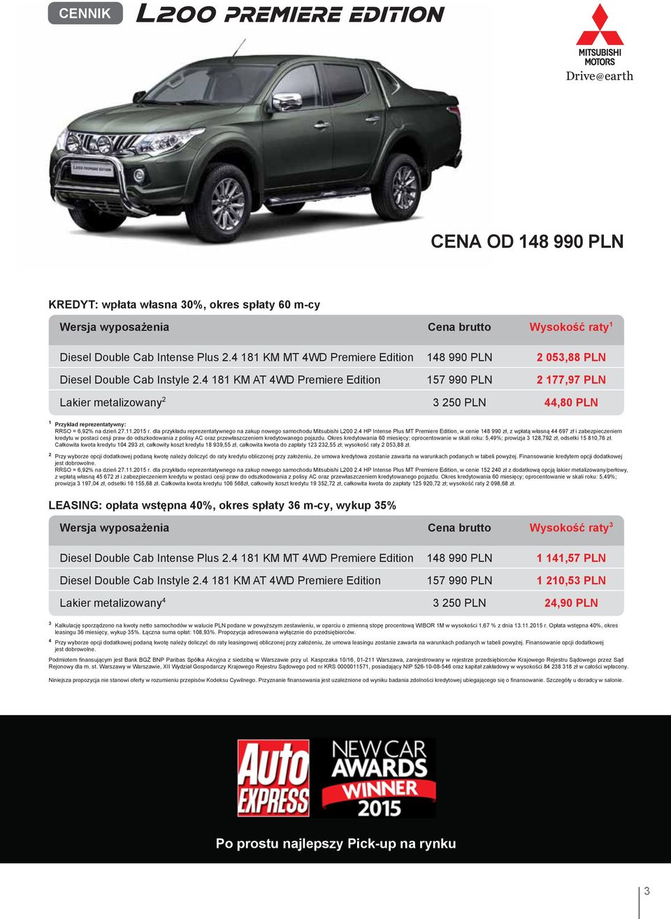 4 181 KM AT 4WD Premiere Edition 157 990 PLN 2 177,97 PLN Lakier metalizowany 2 3 250 PLN 44,80 PLN 1 Przykład reprezentatywny: RRSO = 6,92% na dzień 27.11.2015 r.