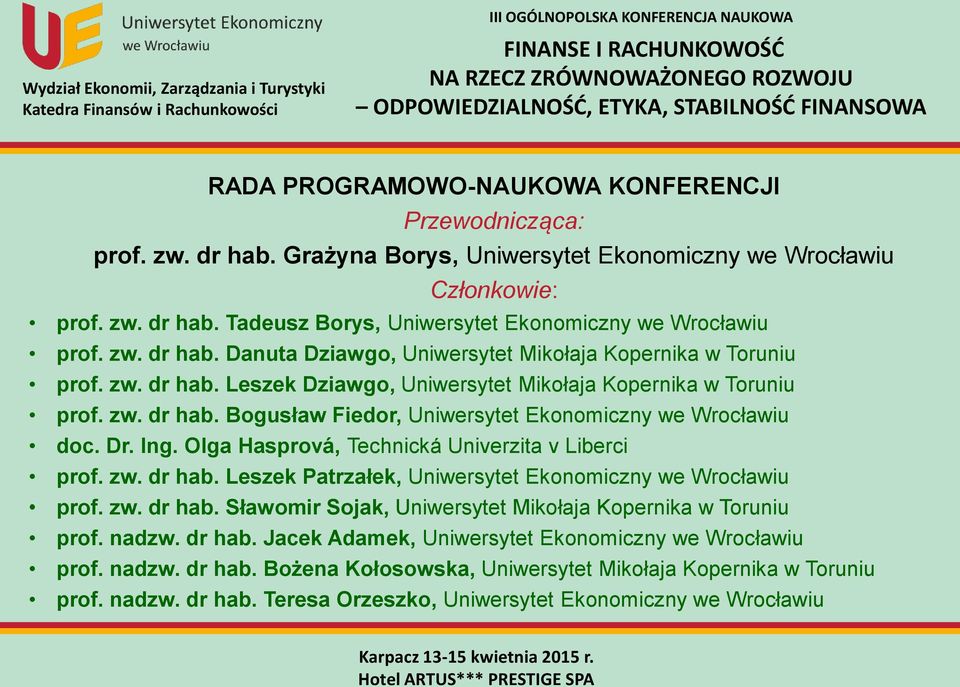 Dr. Ing. Olga Hasprová, Technická Univerzita v Liberci prof. zw. dr hab. Leszek Patrzałek, Uniwersytet Ekonomiczny we Wrocławiu prof. zw. dr hab. Sławomir Sojak, Uniwersytet Mikołaja Kopernika w Toruniu prof.