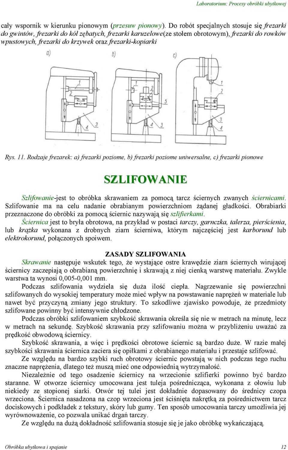 11. Rodzaje frezarek: a) frezarki poziome, b) frezarki poziome uniwersalne, c) frezarki pionowe SZLIFOWANIE Szlifowanie-jest to obróbka skrawaniem za pomocą tarcz ściernych zwanych ściernicami.