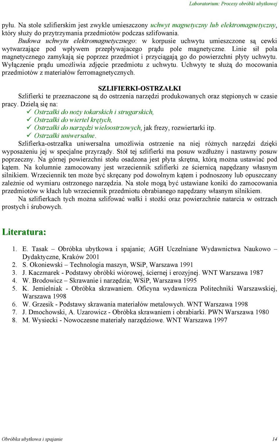 Linie sił pola magnetycznego zamykają się poprzez przedmiot i przyciągają go do powierzchni płyty uchwytu. Wyłączenie prądu umożliwia zdjęcie przedmiotu z uchwytu.