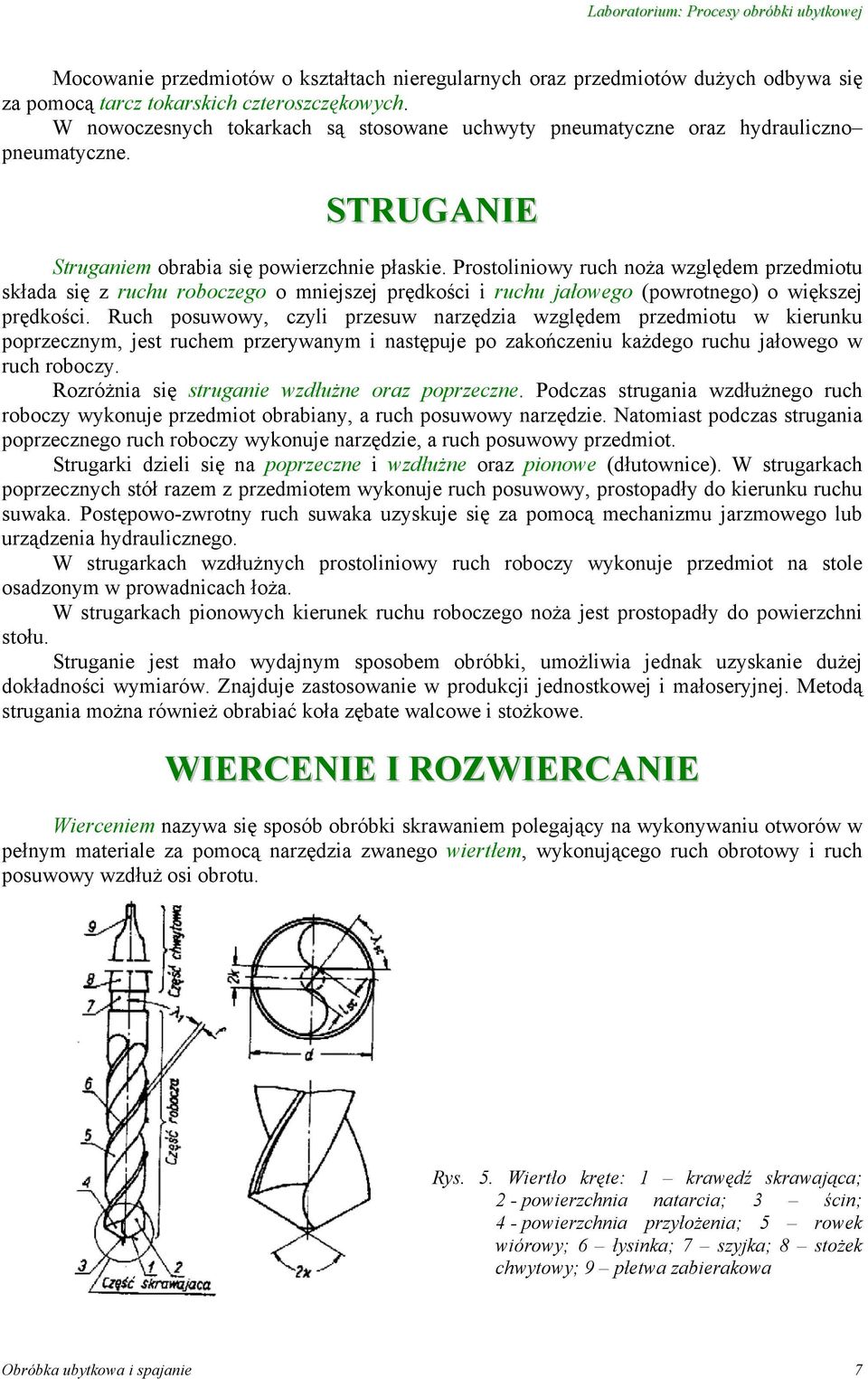 Prostoliniowy ruch noża względem przedmiotu składa się z ruchu roboczego o mniejszej prędkości i ruchu jałowego (powrotnego) o większej prędkości.