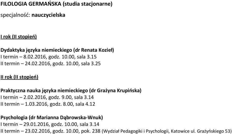 25 I (II stopień) Praktyczna nauka języka niemieckiego (dr Grażyna Krupińska) I termin 2.02.2016, godz. 9.00, sala 3.14 II termin 1.