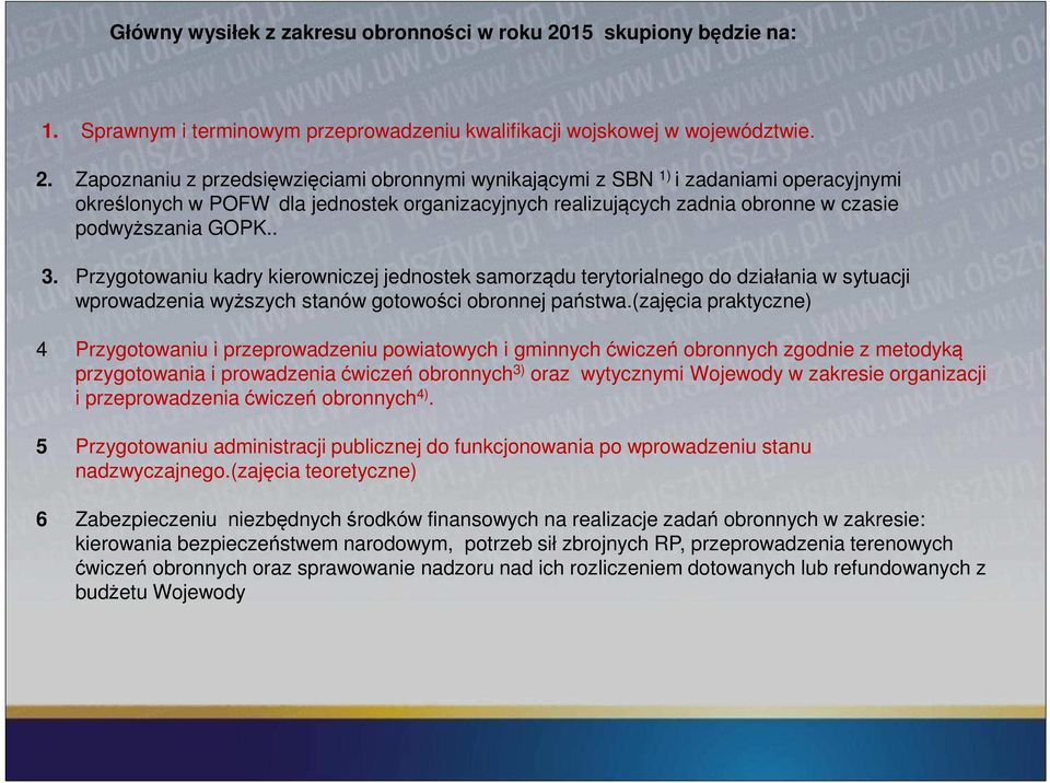 Zapoznaniu z przedsięwzięciami obronnymi wynikającymi z SBN 1) i zadaniami operacyjnymi określonych w POFW dla jednostek organizacyjnych realizujących zadnia obronne w czasie podwyższania GOPK.. 3.