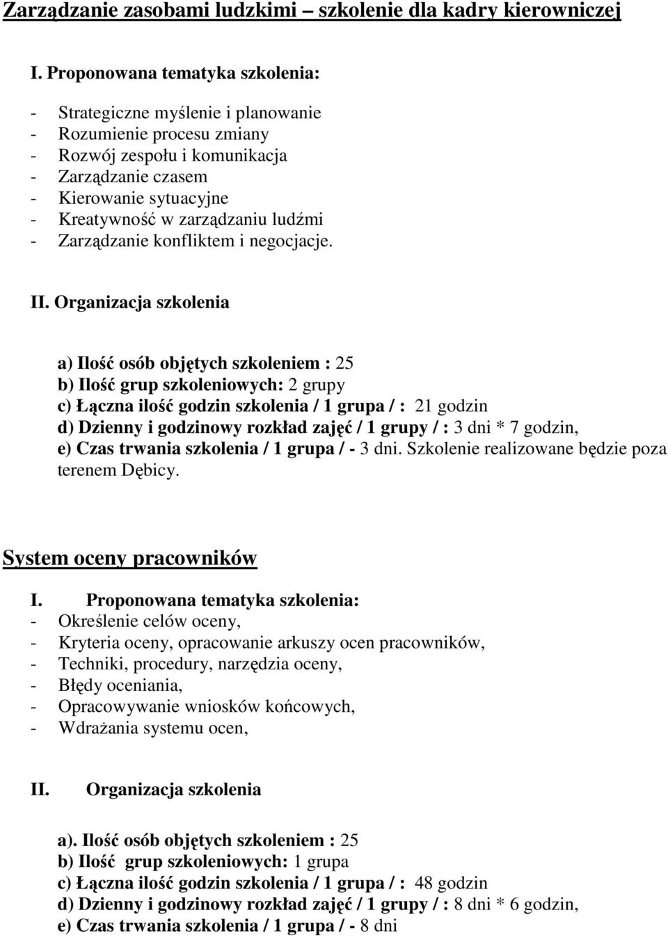 a) Ilość osób objętych szkoleniem : 25 b) Ilość grup szkoleniowych: 2 grupy c) Łączna ilość godzin szkolenia / 1 grupa / : 21 godzin d) Dzienny i godzinowy rozkład zajęć / 1 grupy / : 3 dni * 7