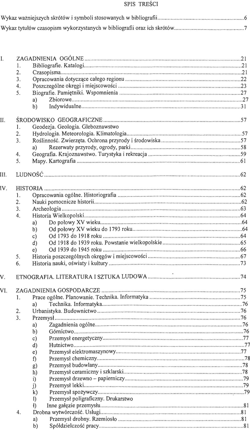 ....27 b) Indywidualne...... 31 II. ŚRODOWISKO GEOGRAFICZNE........ 57 l. Geodezja. Geologia. Gleboznawstwo 2. Hydrologia. Meteorologia. Klimatologia.........57 3. Roślinność. Zwierzęta.