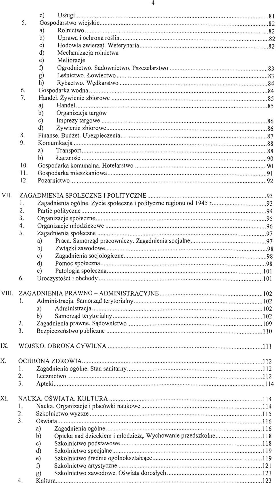 mprezy targowe... 86 d) Zywienie zbiorowe...... 86 8. Finanse. Budżet. Ubezpieczenia... 87 9. Komunikacja... 88 a) Transport... 88 b) Łączność... 90 10. Gospodarka komunalna. Hotelarstwo... 90 11.