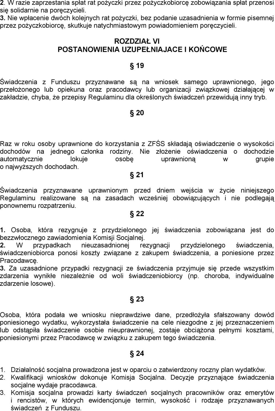 ROZDZIAŁ VI POSTANOWIENIA UZUPEŁNIAJACE I KOŃCOWE 19 Świadczenia z Funduszu przyznawane są na wniosek samego uprawnionego, jego przełożonego lub opiekuna oraz pracodawcy lub organizacji związkowej