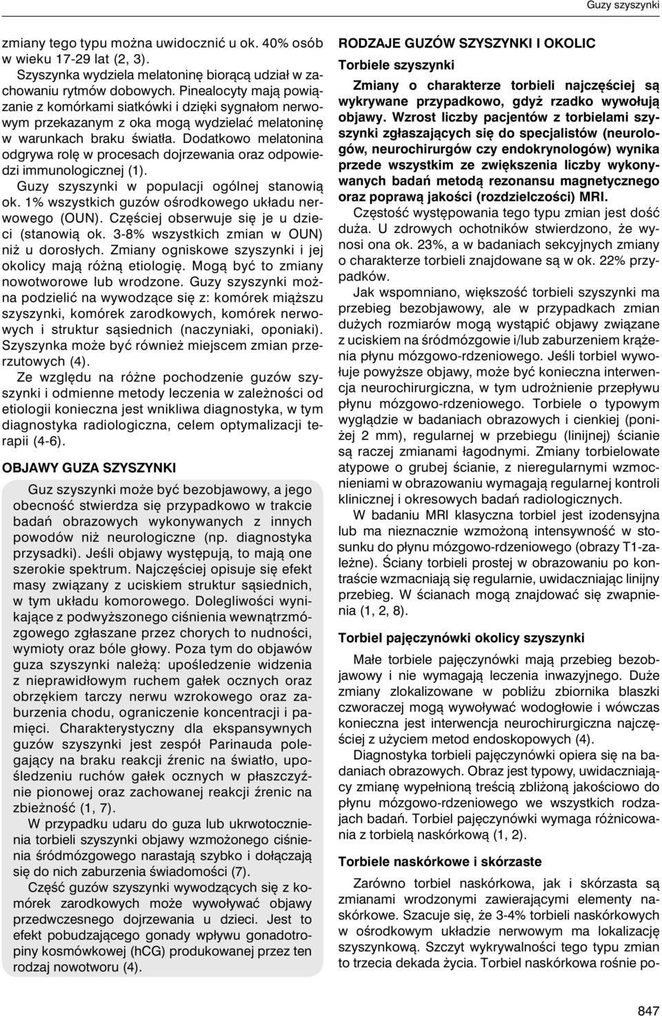 Dodatkowo melatonina odgrywa rolę w procesach dojrzewania oraz odpowiedzi immunologicznej (1). Guzy szyszynki w populacji ogólnej stanowią ok. 1% wszystkich guzów ośrodkowego układu nerwowego (OUN).