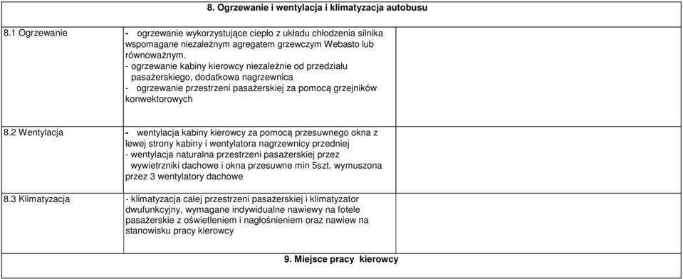 2 Wentylacja - wentylacja kabiny kierowcy za pomocą przesuwnego okna z lewej strony kabiny i wentylatora nagrzewnicy przedniej - wentylacja naturalna przestrzeni pasażerskiej przez wywietrzniki