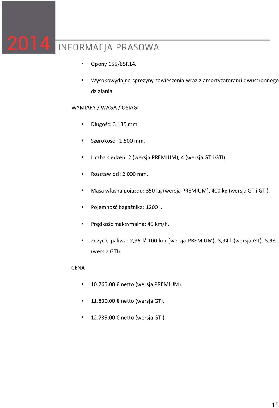 Masa własna pojazdu: 350 kg (wersja PREMIUM), 400 kg (wersja GT i GTI). Pojemność bagażnika: 1200 l. Prędkość maksymalna: 45 km/h.